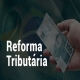 Governo mapeia resistncias a propostas da reforma tributria